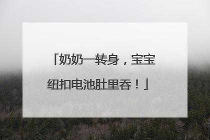 奶奶一转身，宝宝纽扣电池肚里吞！