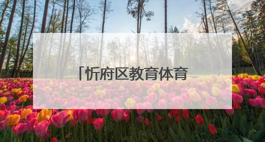 忻府区教育体育局关于划定、调整忻州城区义务教育阶段部分学校招生服务范围的通知