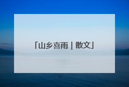 山乡喜雨｜散文