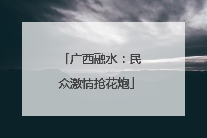 广西融水：民众激情抢花炮