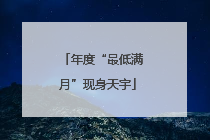 年度“最低满月”现身天宇