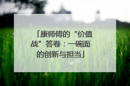 康师傅的“价值战”答卷：一碗面的创新与担当