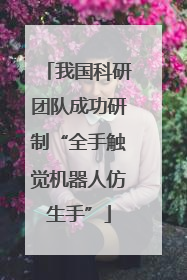 我国科研团队成功研制“全手触觉机器人仿生手”