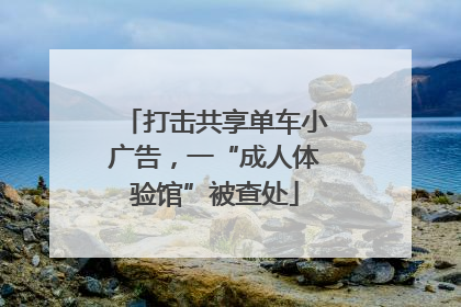 打击共享单车小广告，一“成人体验馆”被查处