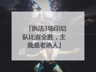 执法3场印尼队比赛全胜，主裁是老熟人