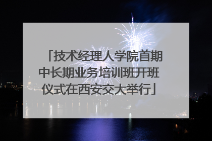 技术经理人学院首期中长期业务培训班开班仪式在西安交大举行