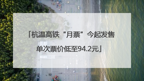 杭温高铁“月票”今起发售 单次票价低至94.2元