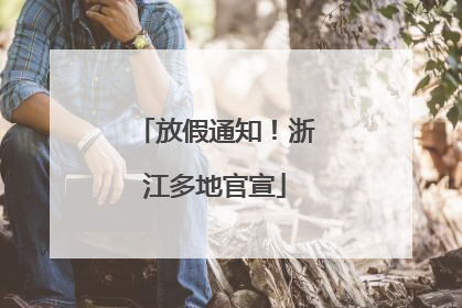 放假通知！浙江多地官宣