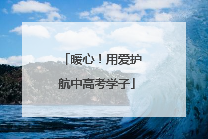暖心！用爱护航中高考学子
