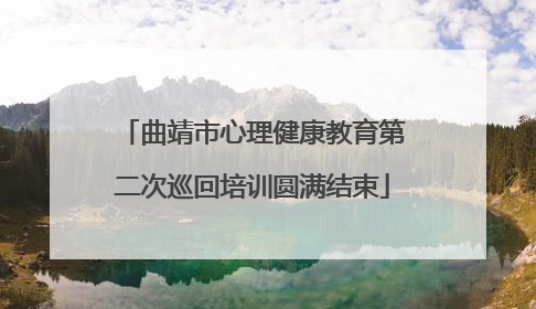 曲靖市心理健康教育第二次巡回培训圆满结束