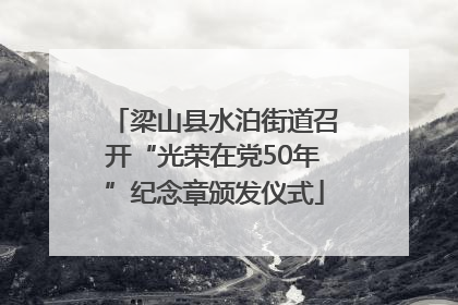 梁山县水泊街道召开“光荣在党50年”纪念章颁发仪式