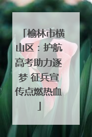 榆林市横山区：护航高考助力逐梦 征兵宣传点燃热血