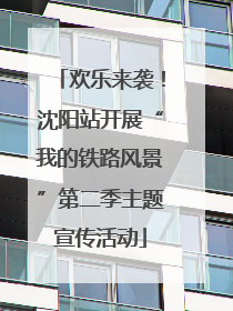 欢乐来袭！沈阳站开展“我的铁路风景”第二季主题宣传活动