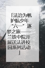 法治为帆 护航少年“六一”逐梦之旅——兰铁中院开展送法进校园系列活动