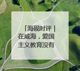 海砚时评｜在威海，爱国主义教育没有“完成时”