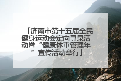 济南市第十五届全民健身运动会定向寻泉活动暨“健康体重管理年”宣传活动举行