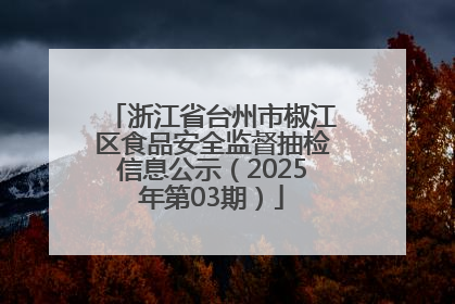 浙江省台州市椒江区食品安全监督抽检信息公示（2025年第03期）