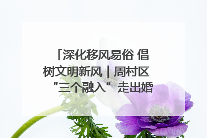 深化移风易俗 倡树文明新风｜周村区“三个融入”走出婚俗改革新路子