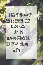 清华附中男篮女篮包揽2024-25 Jr. NBA校园篮球联赛@北京 冠军