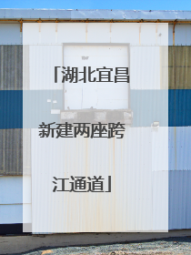湖北宜昌新建两座跨江通道