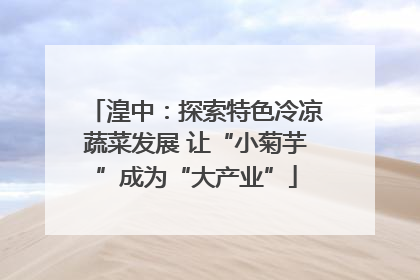 湟中：探索特色冷凉蔬菜发展 让“小菊芋”成为“大产业”