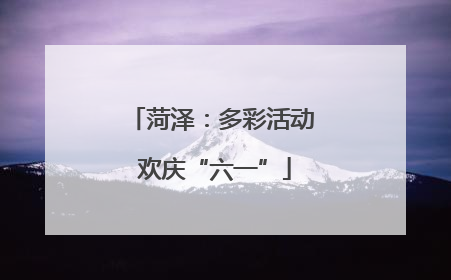 菏泽：多彩活动 欢庆“六一”