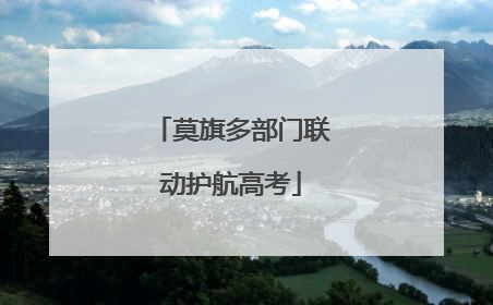 莫旗多部门联动护航高考