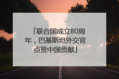 联合国成立80周年，巴基斯坦外交官点赞中国贡献
