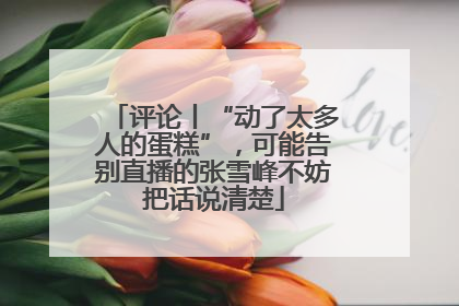 评论丨“动了太多人的蛋糕”，可能告别直播的张雪峰不妨把话说清楚