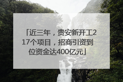 近三年，贵安新开工217个项目，招商引资到位资金达400亿元