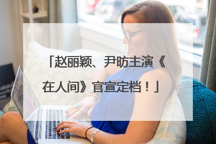 赵丽颖、尹昉主演《在人间》官宣定档！