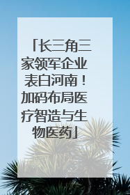 长三角三家领军企业表白河南！加码布局医疗智造与生物医药