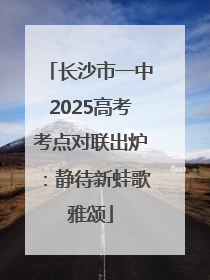 长沙市一中2025高考考点对联出炉：静待新蛙歌雅颂