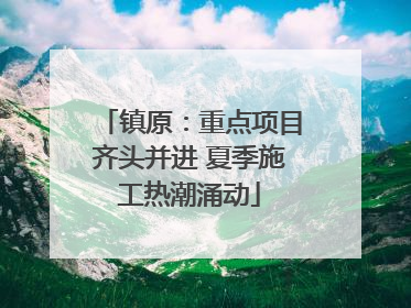 镇原：重点项目齐头并进 夏季施工热潮涌动