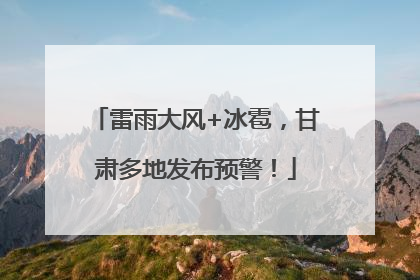 雷雨大风+冰雹，甘肃多地发布预警！