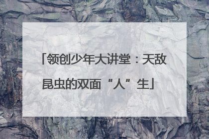 领创少年大讲堂：天敌昆虫的双面“人”生