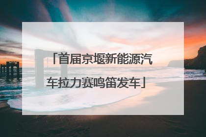 首届京堰新能源汽车拉力赛鸣笛发车