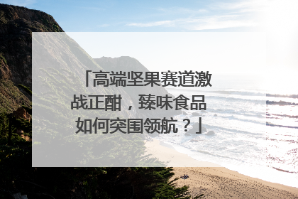 高端坚果赛道激战正酣，臻味食品如何突围领航？