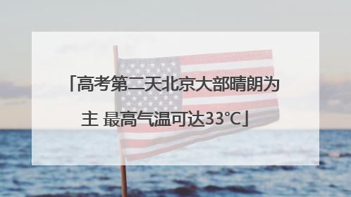 高考第二天北京大部晴朗为主 最高气温可达33℃