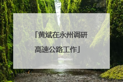 黄斌在永州调研高速公路工作