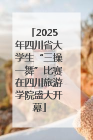 2025年四川省大学生“三操一舞”比赛在四川旅游学院盛大开幕