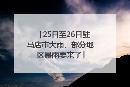 25日至26日驻马店市大雨、部分地区暴雨要来了