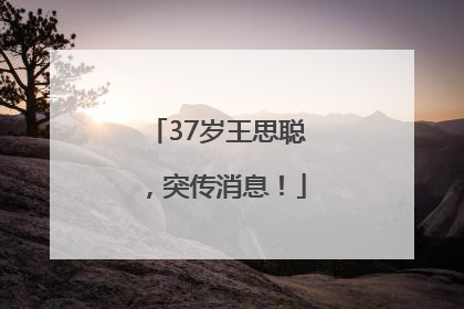 37岁王思聪，突传消息！