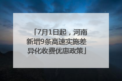 7月1日起，河南新增9条高速实施差异化收费优惠政策