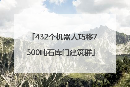 432个机器人巧移7500吨石库门建筑群
