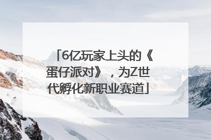 6亿玩家上头的《蛋仔派对》，为Z世代孵化新职业赛道