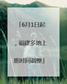 6月1日起，福建多地上班时间调整