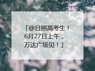 @日照高考生！6月27日上午，万达广场见！