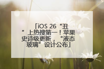 iOS 26“丑”上热搜第一！苹果史诗级更新，“液态玻璃”设计公布